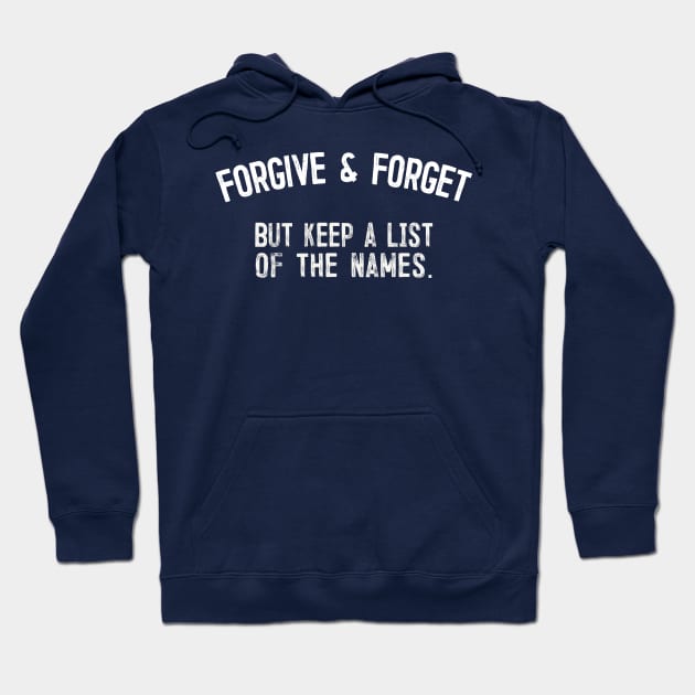 Forgive & Forget - But Keep A List Of The Names - Funny Quote Gift Hoodie by DankFutura